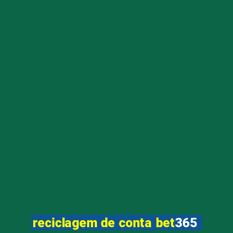 reciclagem de conta bet365